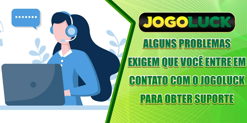 Alguns problemas exigem que você entre em contato com o JOGOLUCK para obter suporte