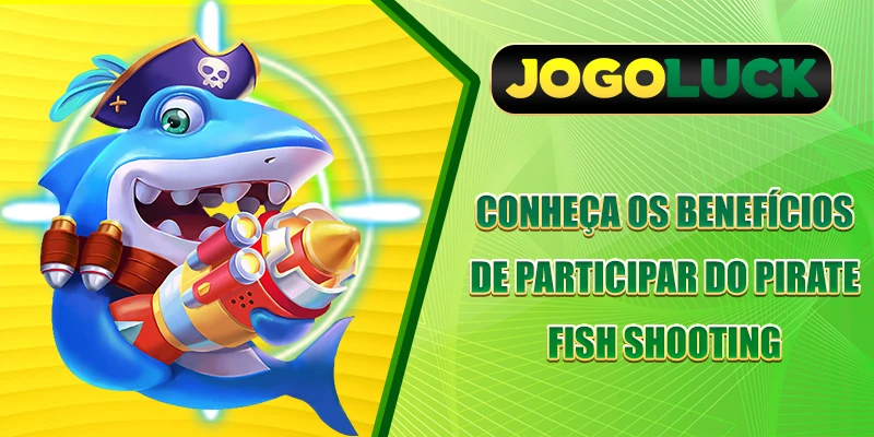 Conheça os benefícios de participar do Pirate Fish Shooting